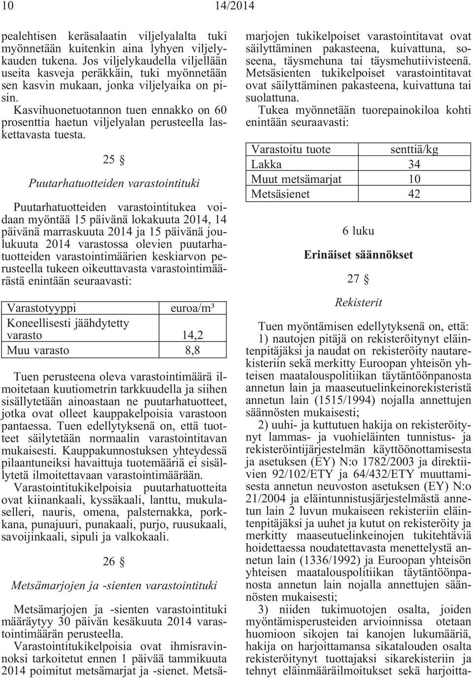 Kasvihuonetuotannon tuen ennakko on 60 prosenttia haetun viljelyalan perusteella laskettavasta tuesta.