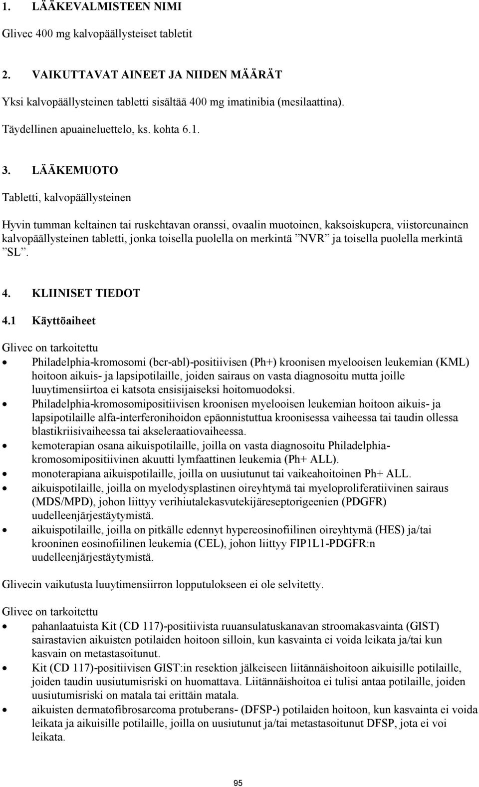 LÄÄKEMUOTO Tabletti, kalvopäällysteinen Hyvin tumman keltainen tai ruskehtavan oranssi, ovaalin muotoinen, kaksoiskupera, viistoreunainen kalvopäällysteinen tabletti, jonka toisella puolella on