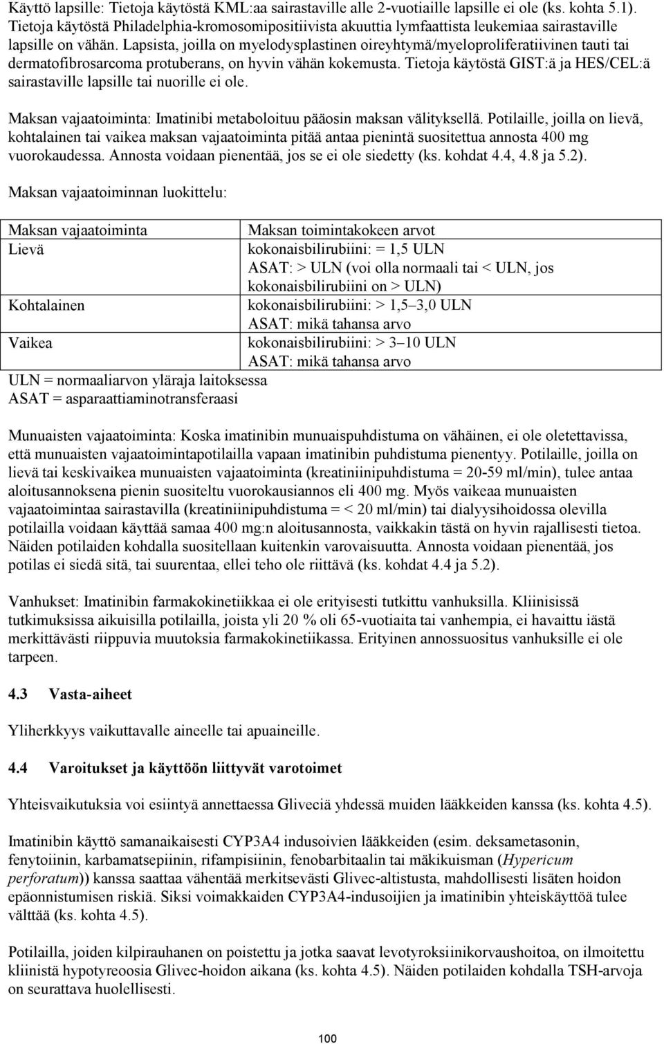 Lapsista, joilla on myelodysplastinen oireyhtymä/myeloproliferatiivinen tauti tai dermatofibrosarcoma protuberans, on hyvin vähän kokemusta.