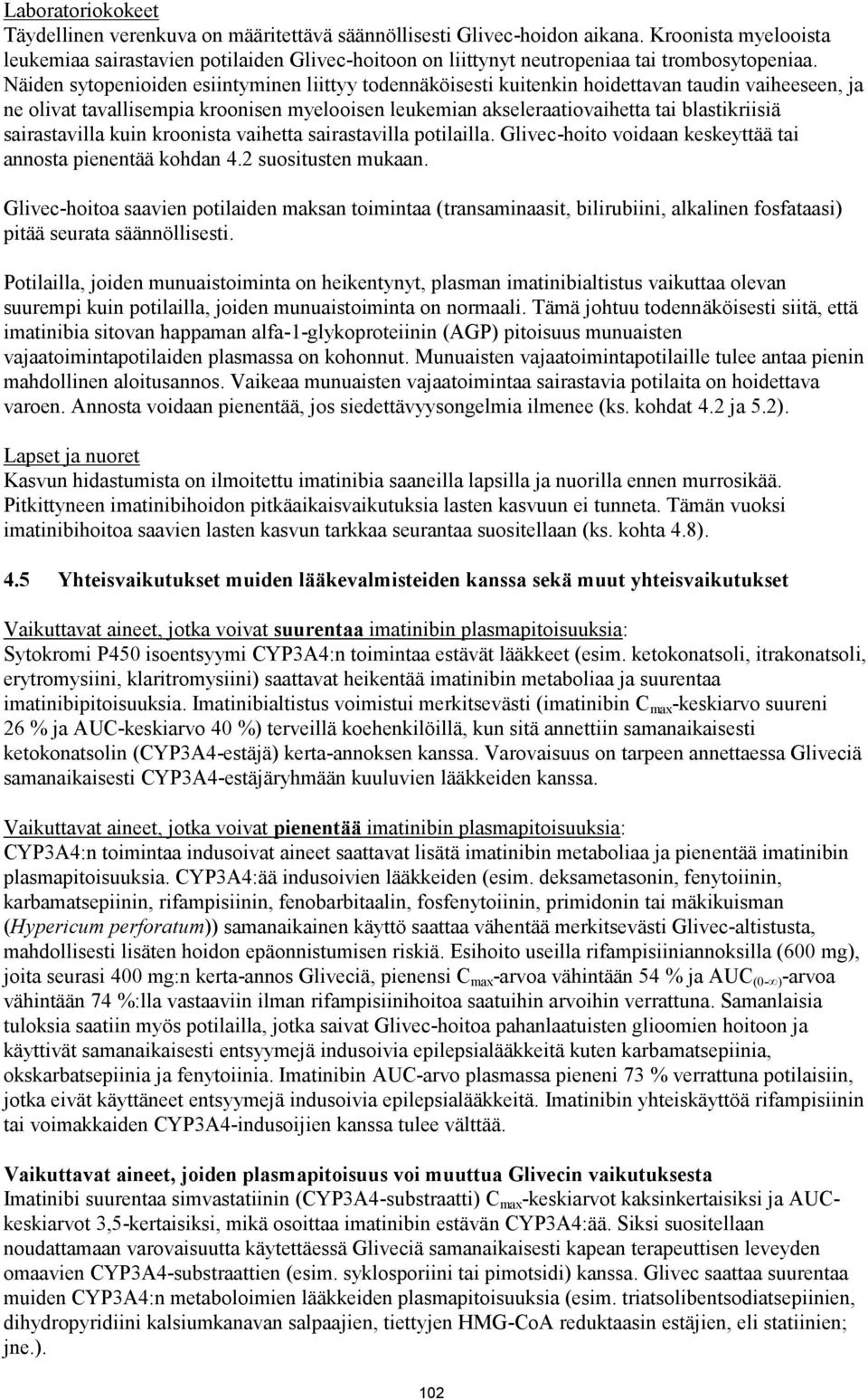 Näiden sytopenioiden esiintyminen liittyy todennäköisesti kuitenkin hoidettavan taudin vaiheeseen, ja ne olivat tavallisempia kroonisen myelooisen leukemian akseleraatiovaihetta tai blastikriisiä