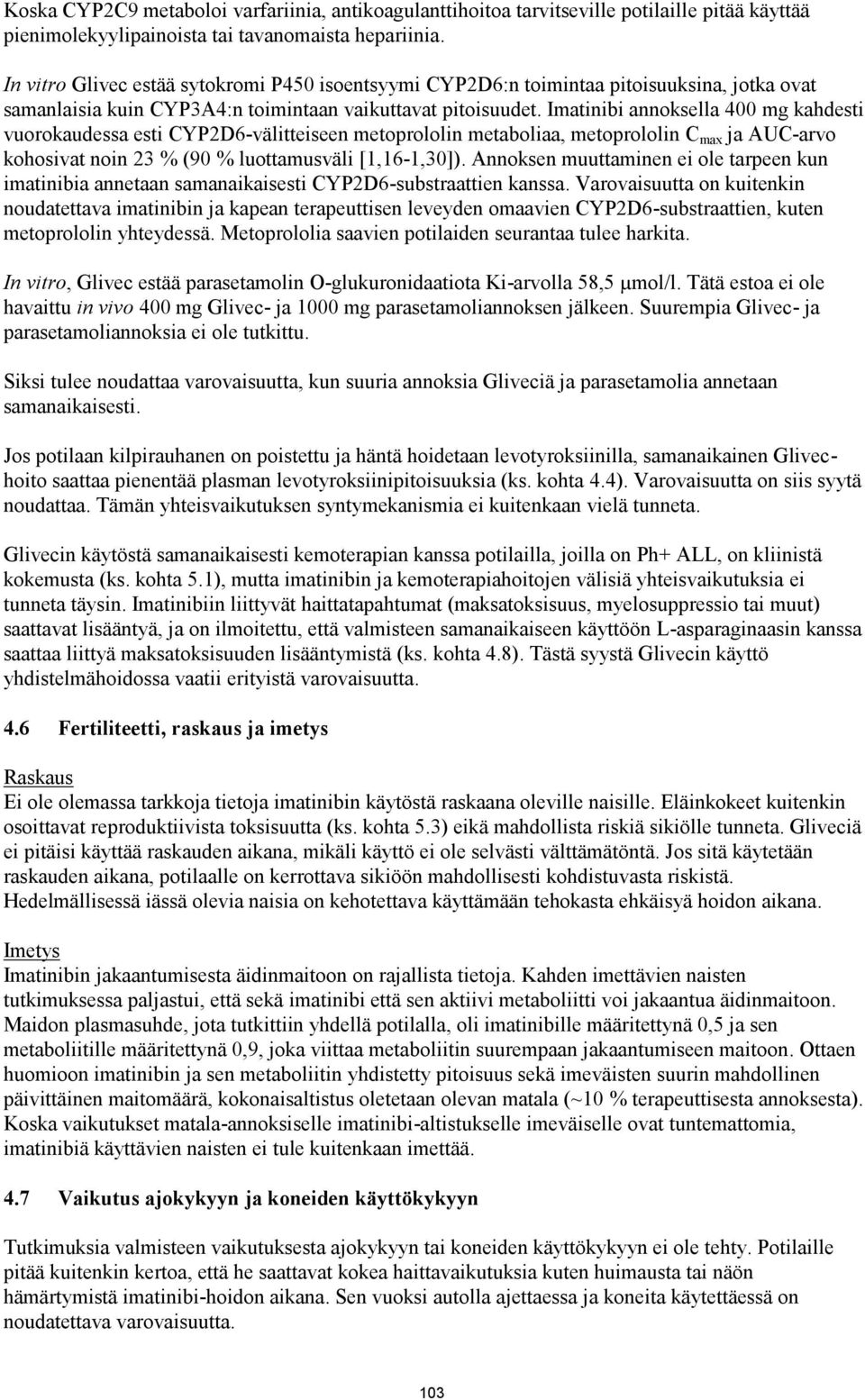 Imatinibi annoksella 400 mg kahdesti vuorokaudessa esti CYP2D6-välitteiseen metoprololin metaboliaa, metoprololin C max ja AUC-arvo kohosivat noin 23 % (90 % luottamusväli [1,16-1,30]).