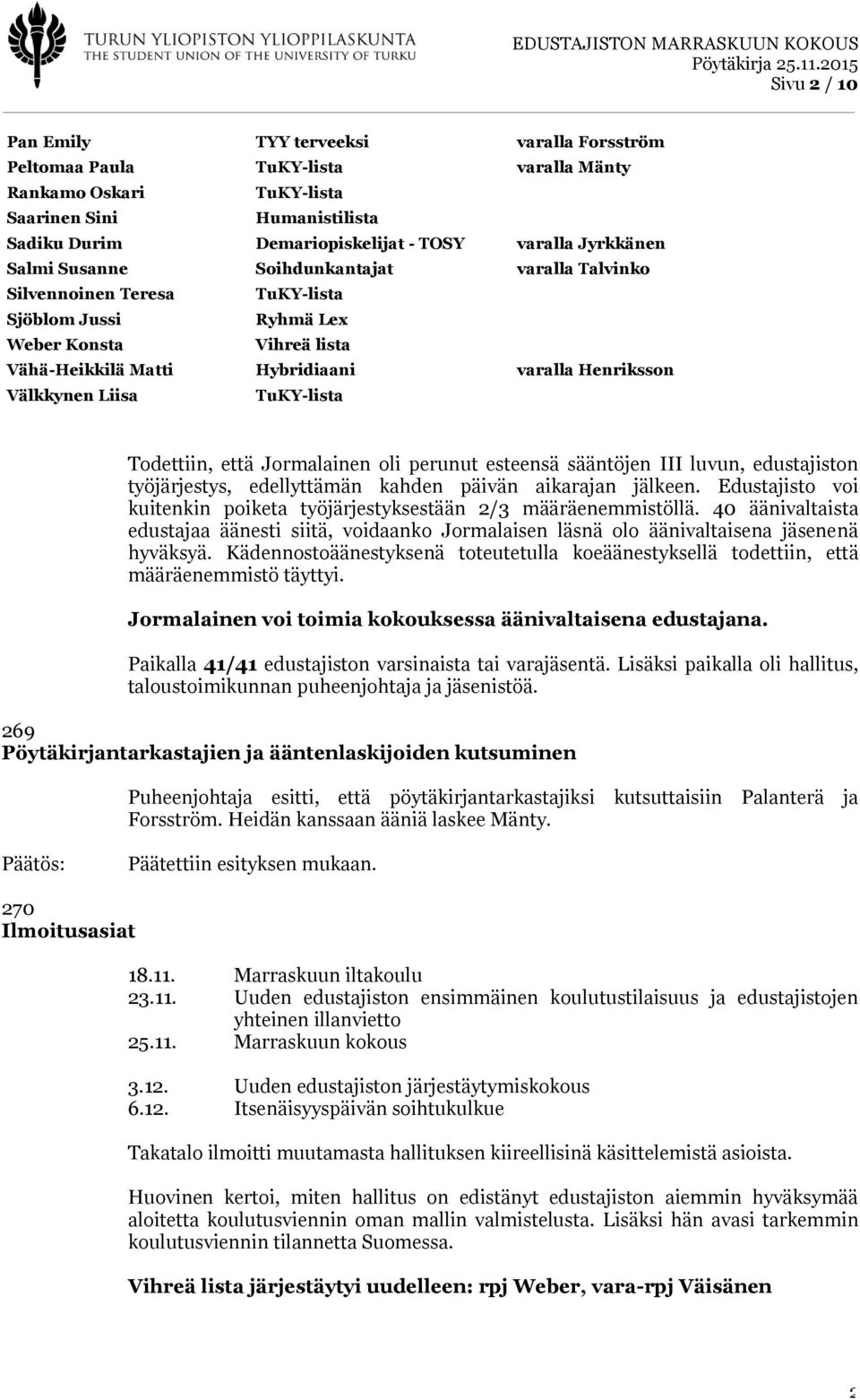 oli perunut esteensä sääntöjen III luvun, edustajiston työjärjestys, edellyttämän kahden päivän aikarajan jälkeen. Edustajisto voi kuitenkin poiketa työjärjestyksestään 2/3 määräenemmistöllä.