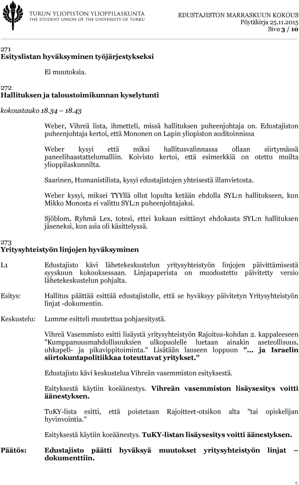 Edustajiston puheenjohtaja kertoi, että Mononen on Lapin yliopiston auditoinnissa Weber kysyi että miksi hallitusvalinnassa ollaan siirtymässä paneelihaastattelumalliin.