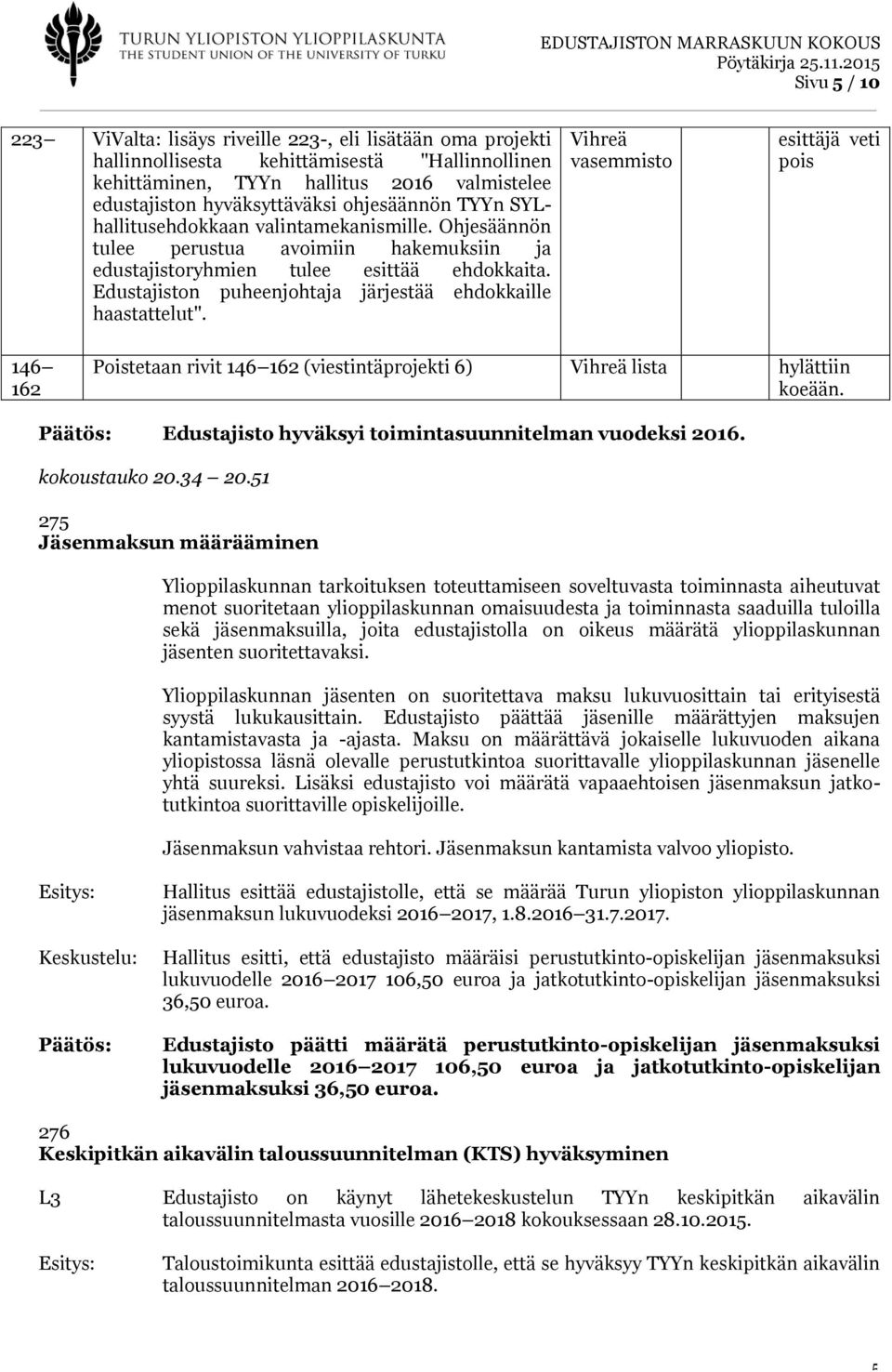 Edustajiston puheenjohtaja järjestää ehdokkaille haastattelut". Vihreä vasemmisto esittäjä veti pois 146 162 Poistetaan rivit 146 162 (viestintäprojekti 6) Vihreä lista hylättiin koeään.