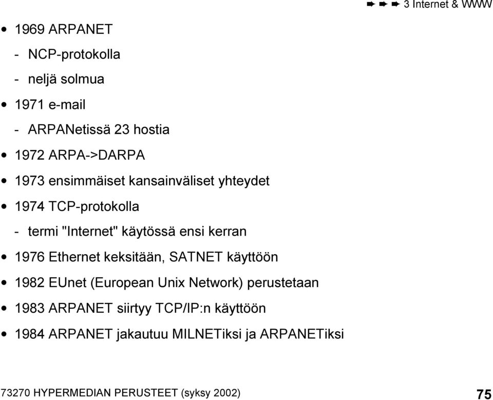 Ethernet keksitään, SATNET käyttöön 1982 EUnet (European Unix Network) perustetaan 1983 ARPANET siirtyy