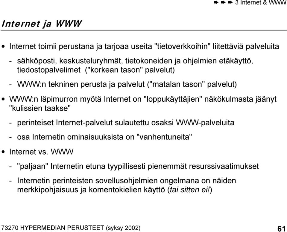 "kulissien taakse" - perinteiset Internet-palvelut sulautettu osaksi WWW-palveluita - osa Internetin ominaisuuksista on "vanhentuneita" Internet vs.