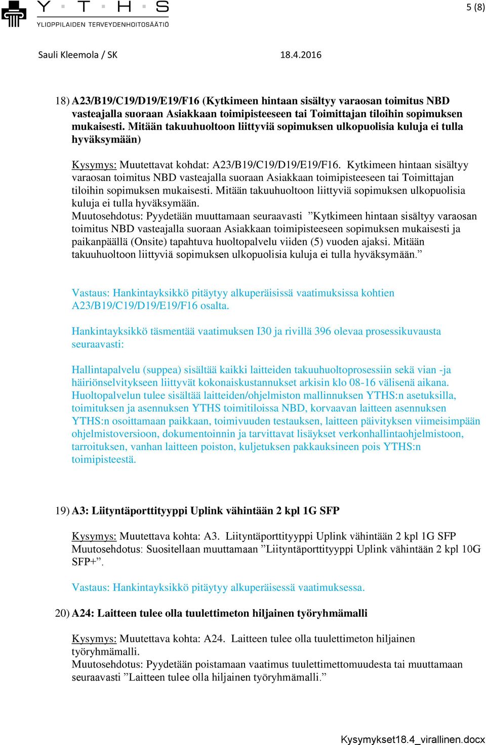 Mitään takuuhuoltoon liittyviä sopimuksen ulkopuolisia kuluja ei tulla hyväksymään) Kysymys: Muutettavat kohdat: A23/B19/C19/D19/E19/F16.