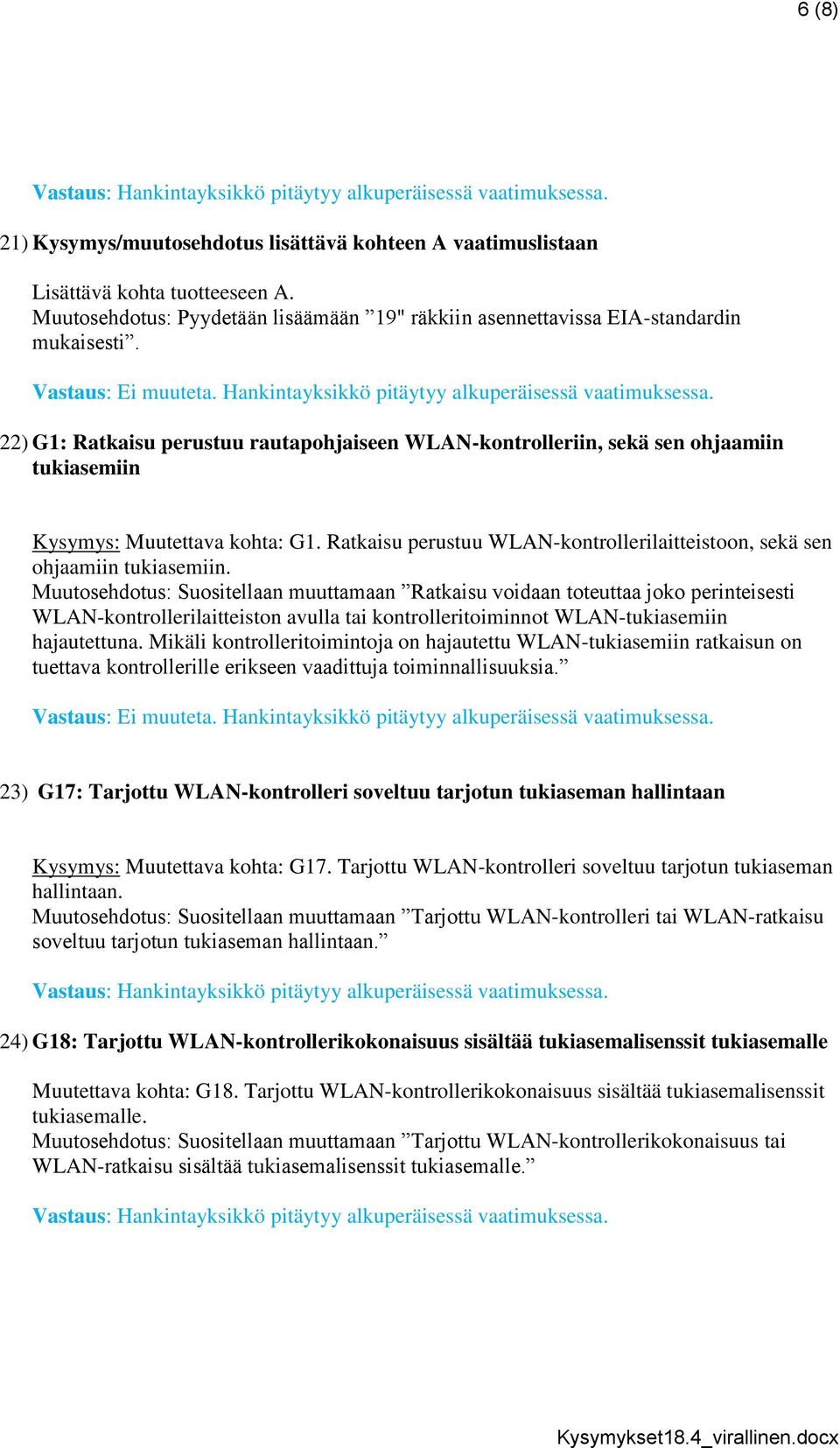 22) G1: Ratkaisu perustuu rautapohjaiseen WLAN-kontrolleriin, sekä sen ohjaamiin tukiasemiin Kysymys: Muutettava kohta: G1.