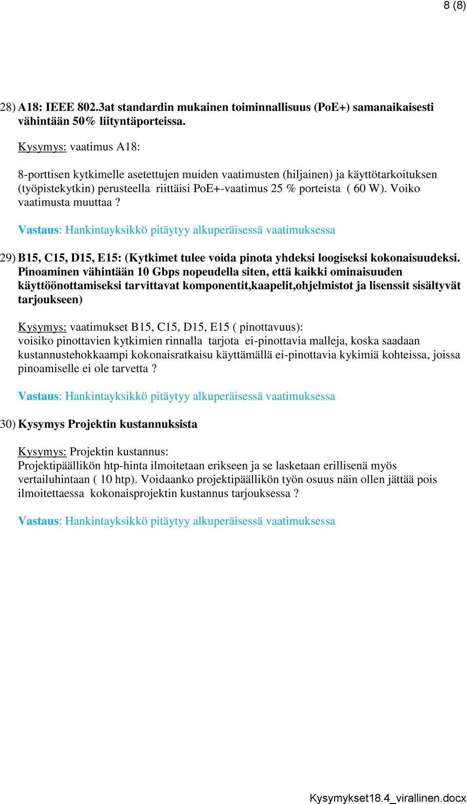 Voiko vaatimusta muuttaa? Vastaus: Hankintayksikkö pitäytyy alkuperäisessä vaatimuksessa 29) B15, C15, D15, E15: (Kytkimet tulee voida pinota yhdeksi loogiseksi kokonaisuudeksi.