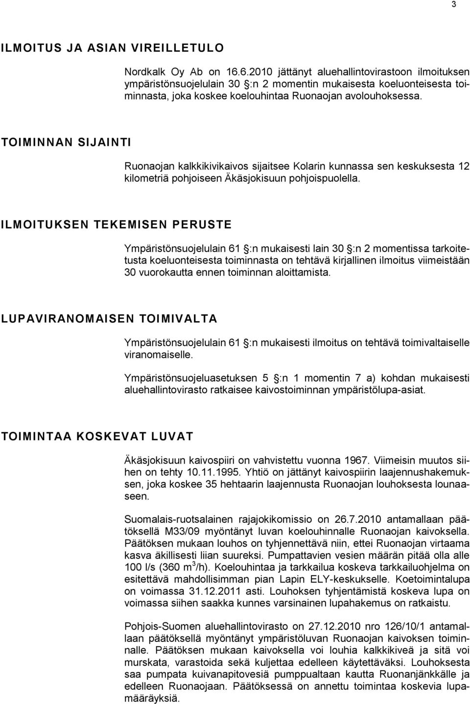 TOIMINNAN SIJAINTI Ruonaojan kalkkikivikaivos sijaitsee Kolarin kunnassa sen keskuksesta 12 kilometriä pohjoiseen Äkäsjokisuun pohjoispuolella.