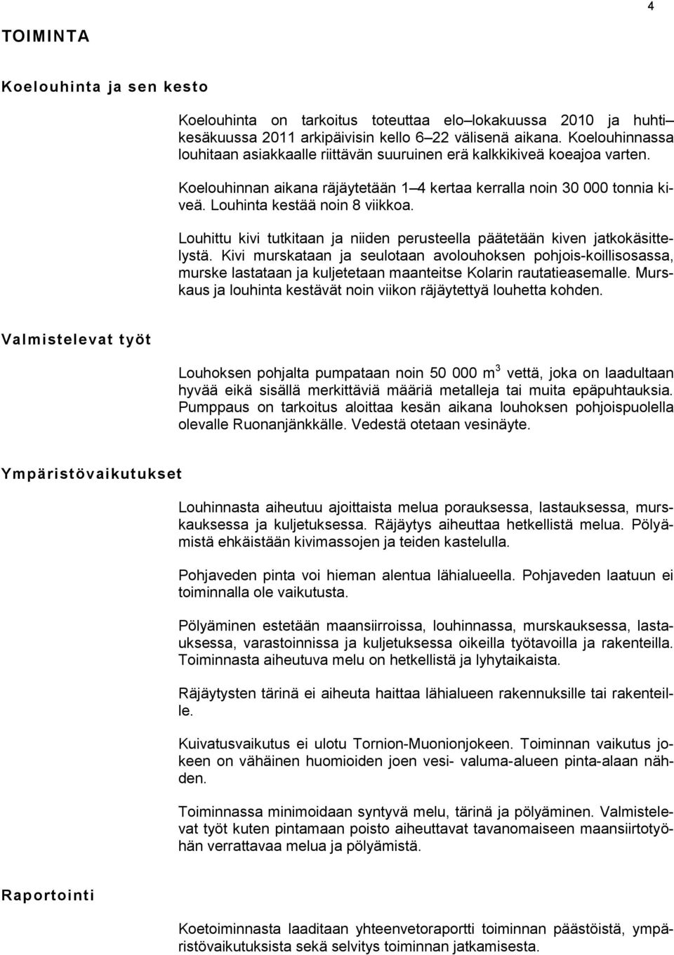 Louhittu kivi tutkitaan ja niiden perusteella päätetään kiven jatkokäsittelystä.