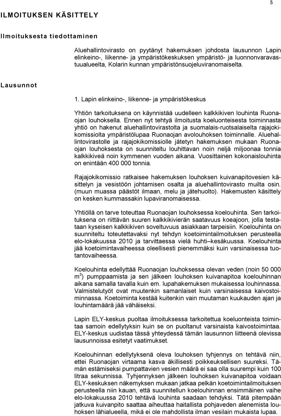 Lapin elinkeino-, liikenne- ja ympäristökeskus Yhtiön tarkoituksena on käynnistää uudelleen kalkkikiven louhinta Ruonaojan louhoksella.