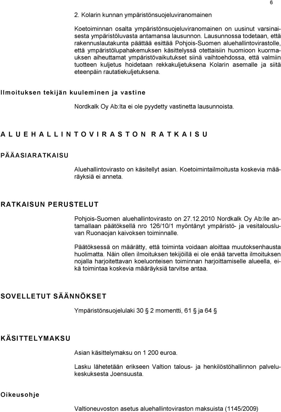 ympäristövaikutukset siinä vaihtoehdossa, että valmiin tuotteen kuljetus hoidetaan rekkakuljetuksena Kolarin asemalle ja siitä eteenpäin rautatiekuljetuksena.