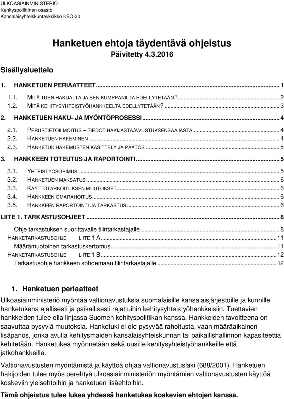 .. 4 2.2. HANKETUEN HAKEMINEN... 4 2.3. HANKETUKIHAKEMUSTEN KÄSITTELY JA PÄÄTÖS... 5 3. HANKKEEN TOTEUTUS JA RAPORTOINTI... 5 3.1. YHTEISTYÖSOPIMUS... 5 3.2. HANKETUEN MAKSATUS... 6 3.3. KÄYTTÖTARKOITUKSEN MUUTOKSET.