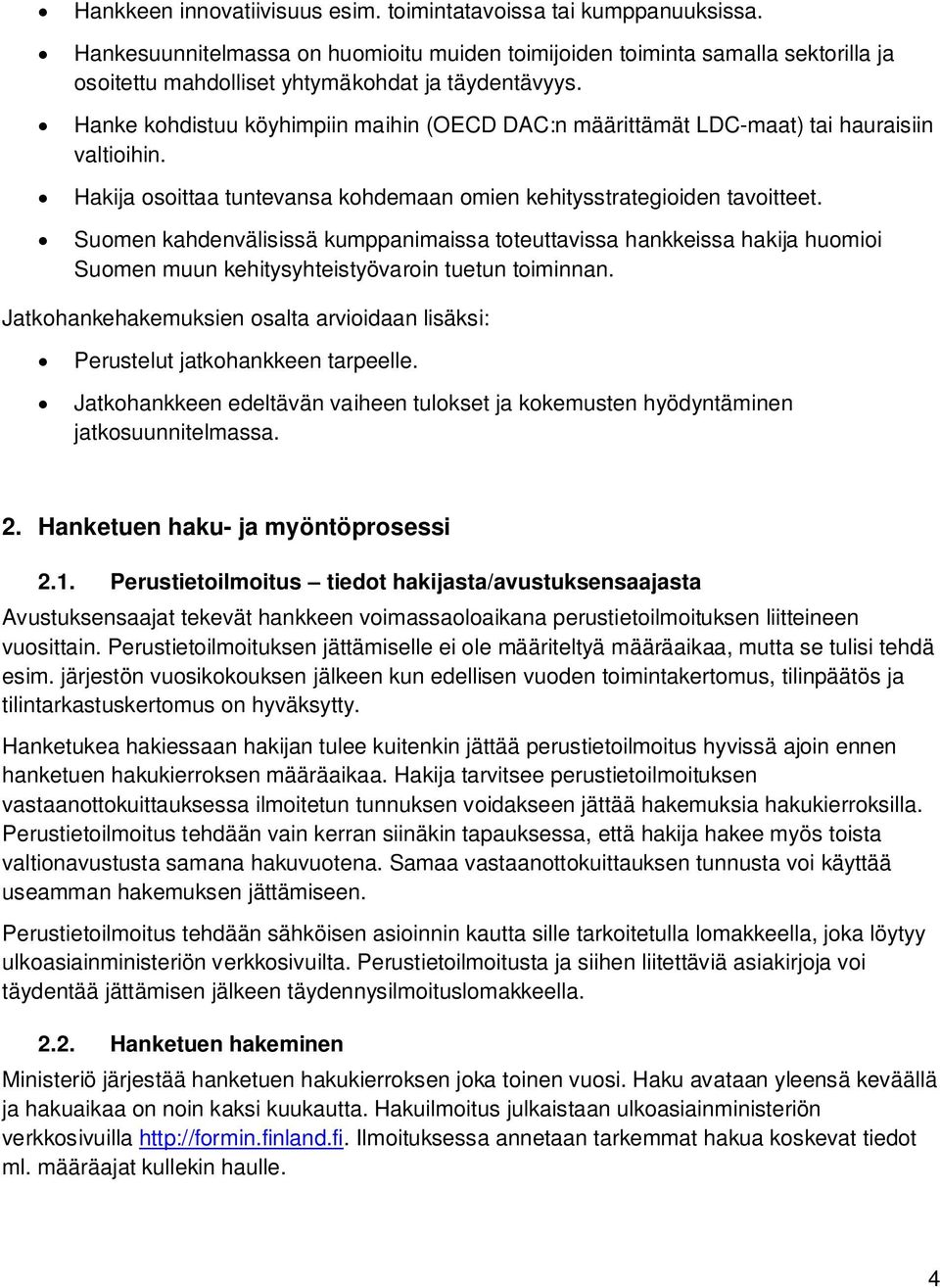 Hanke kohdistuu köyhimpiin maihin (OECD DAC:n määrittämät LDC-maat) tai hauraisiin valtioihin. Hakija osoittaa tuntevansa kohdemaan omien kehitysstrategioiden tavoitteet.