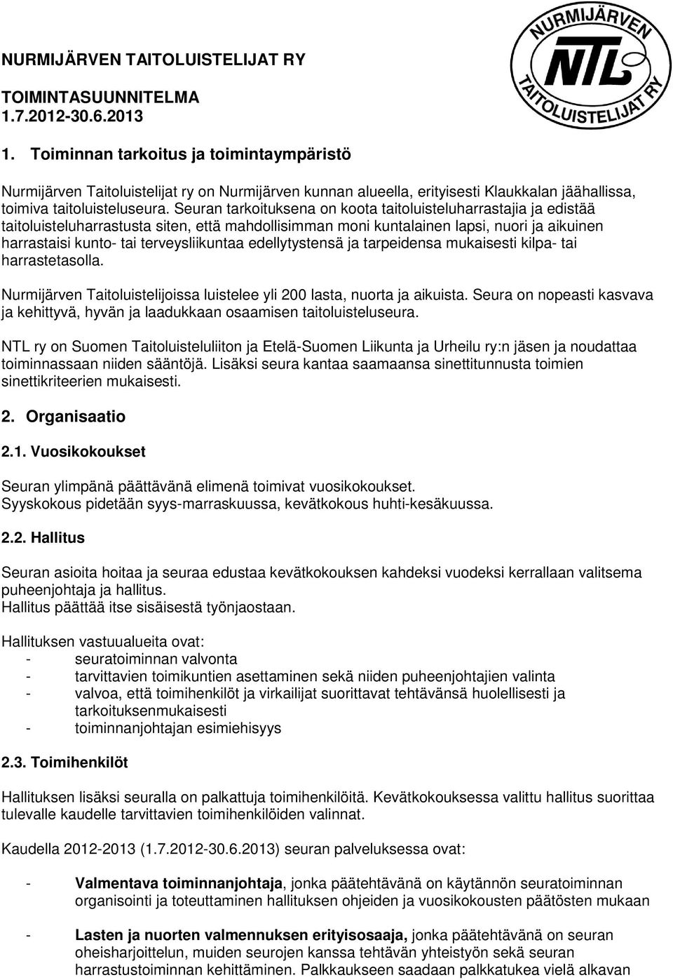 Seuran tarkoituksena on koota taitoluisteluharrastajia ja edistää taitoluisteluharrastusta siten, että mahdollisimman moni kuntalainen lapsi, nuori ja aikuinen harrastaisi kunto- tai terveysliikuntaa