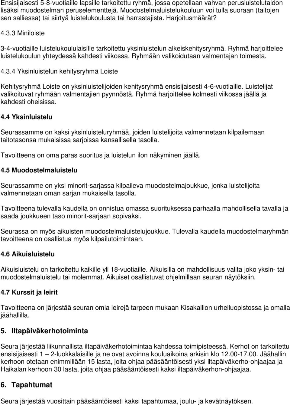 3 Miniloiste 3-4-vuotiaille luistelukoululaisille tarkoitettu yksinluistelun alkeiskehitysryhmä. Ryhmä harjoittelee luistelukoulun yhteydessä kahdesti viikossa.