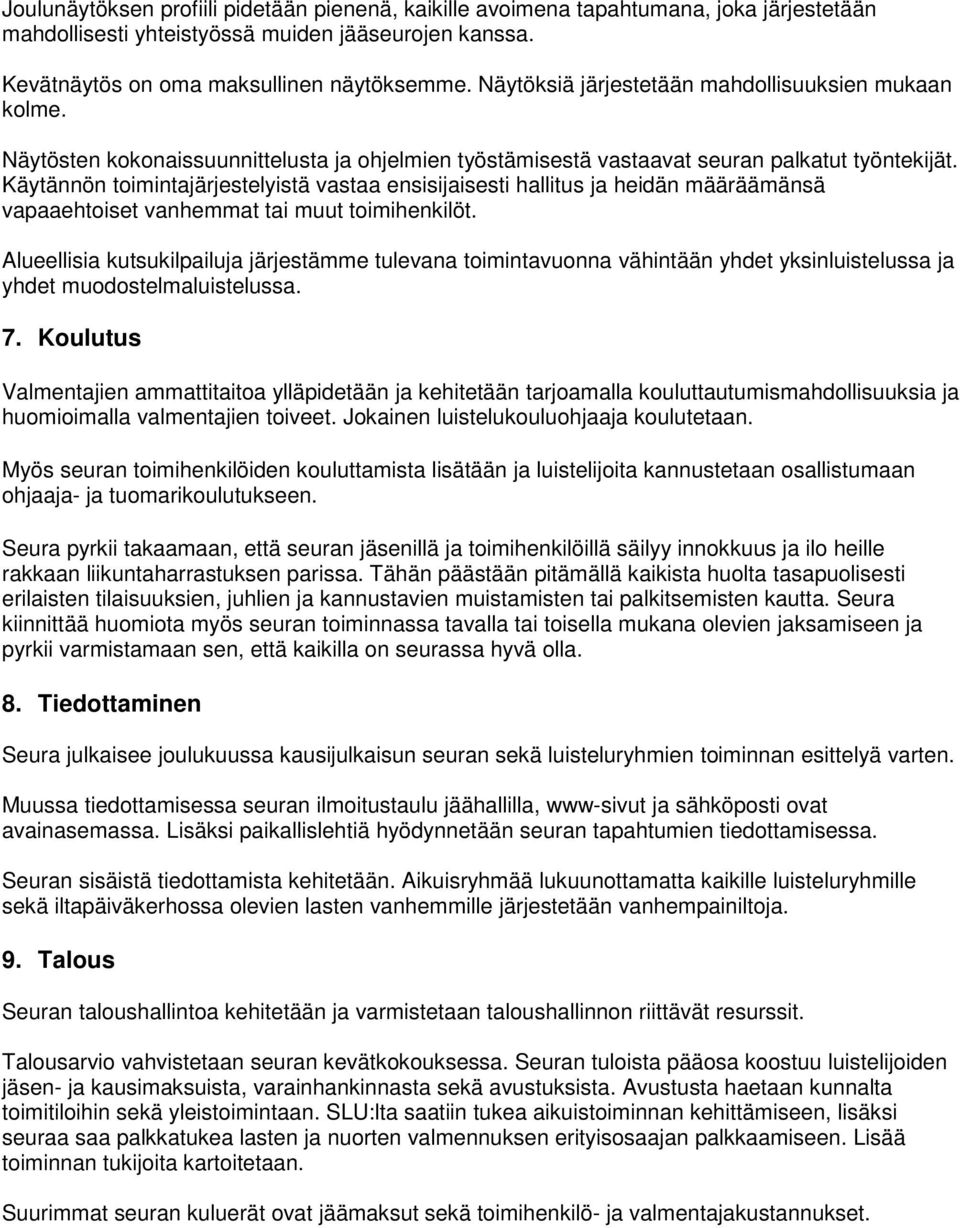 Käytännön toimintajärjestelyistä vastaa ensisijaisesti hallitus ja heidän määräämänsä vapaaehtoiset vanhemmat tai muut toimihenkilöt.
