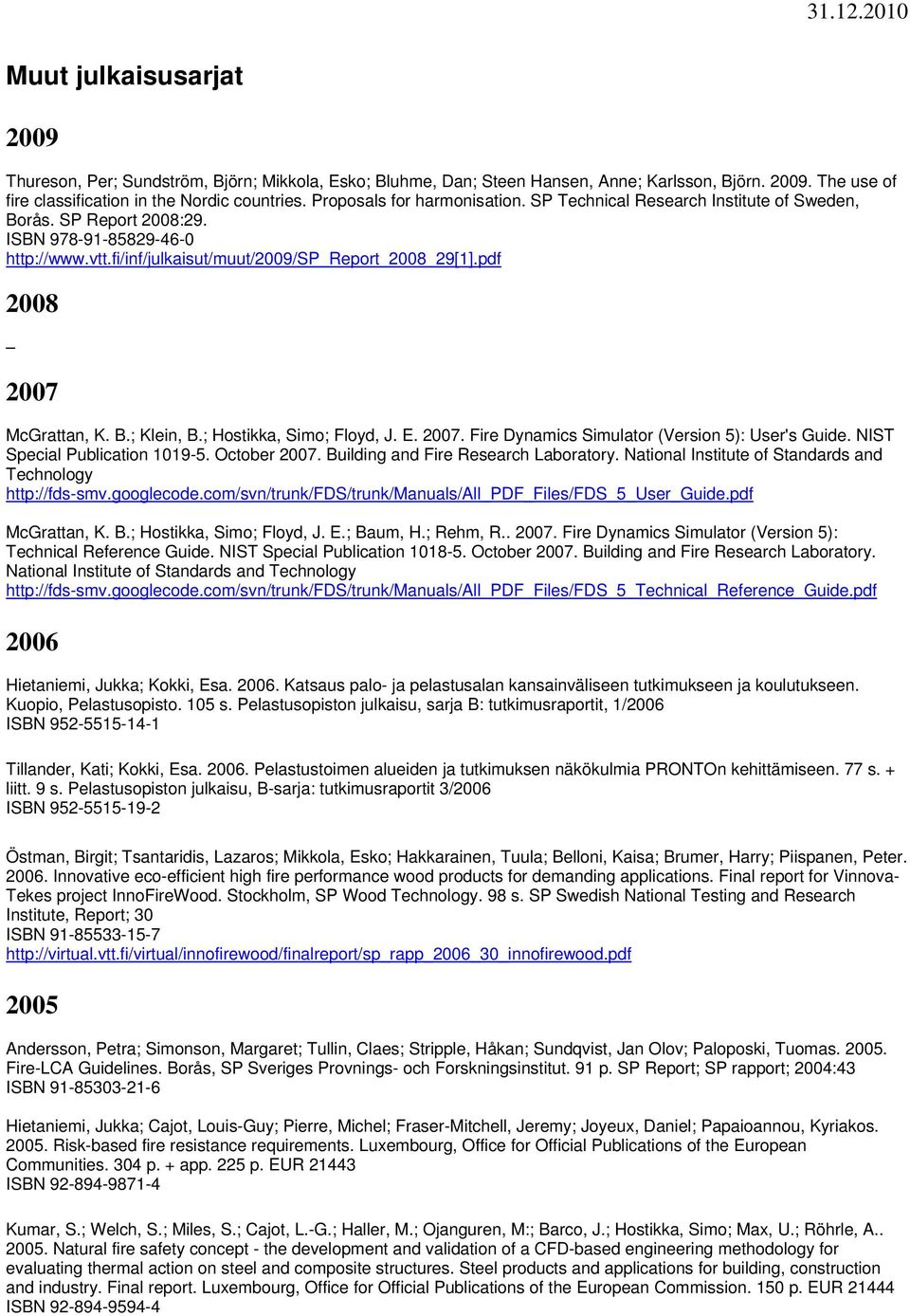 pdf 2008 2007 McGrattan, K. B.; Klein, B.; Hostikka, Simo; Floyd, J. E. 2007. Fire Dynamics Simulator (Version 5): User's Guide. NIST Special Publication 1019-5. October 2007.