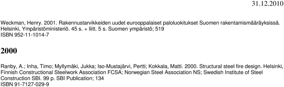 ; Inha, Timo; Myllymäki, Jukka; Iso-Mustajärvi, Pertti; Kokkala, Matti. 2000. Structural steel fire design.