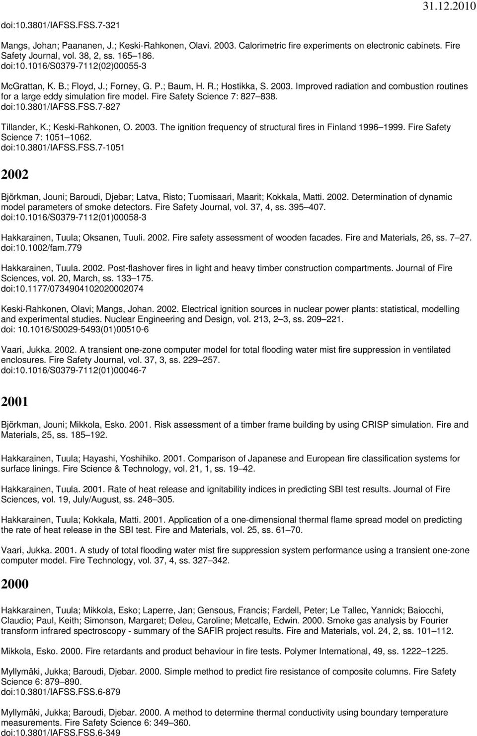 Fire Safety Science 7: 827 838. doi:10.3801/iafss.fss.7-827 Tillander, K.; Keski-Rahkonen, O. 2003. The ignition frequency of structural fires in Finland 1996 1999. Fire Safety Science 7: 1051 1062.