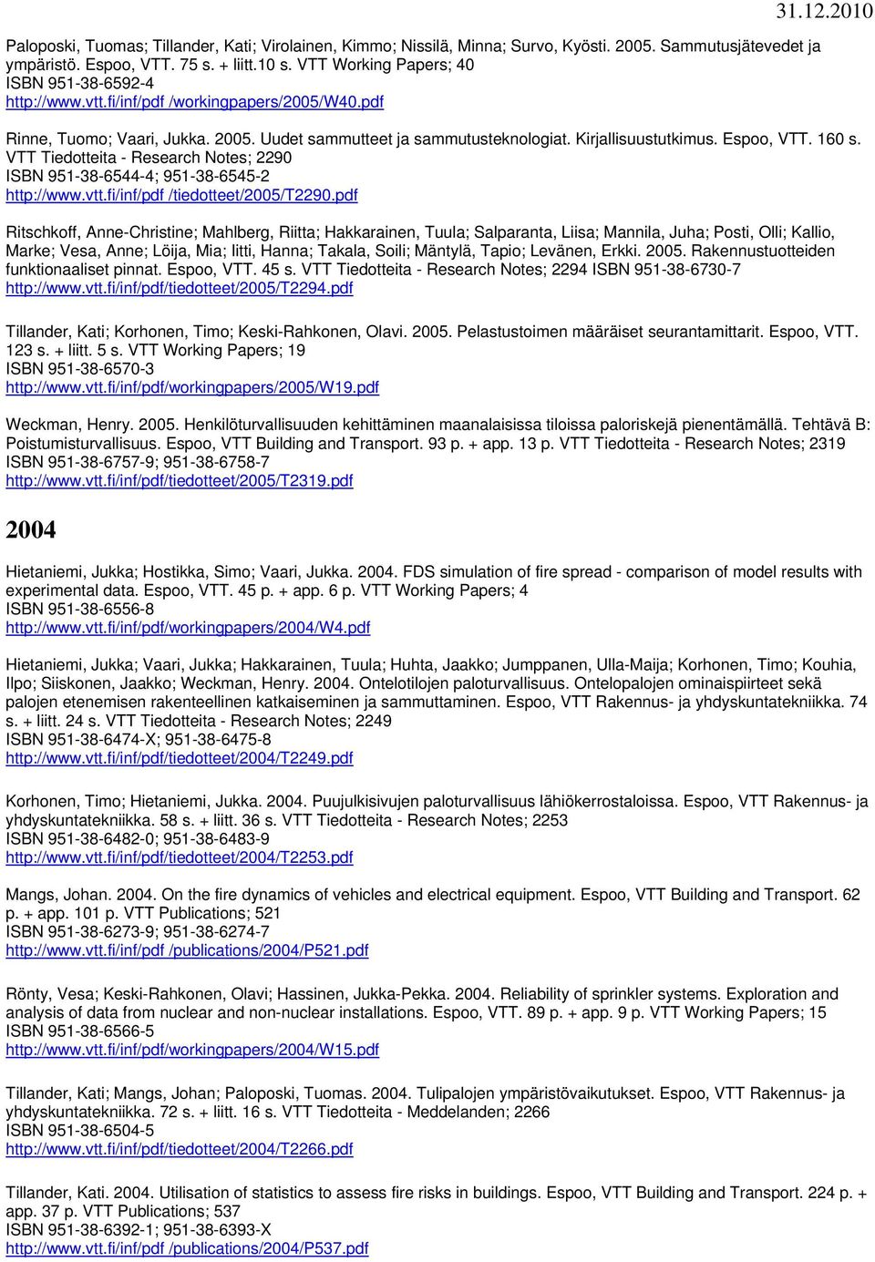 Kirjallisuustutkimus. Espoo, VTT. 160 s. VTT Tiedotteita - Research Notes; 2290 ISBN 951-38-6544-4; 951-38-6545-2 http://www.vtt.fi/inf/pdf /tiedotteet/2005/t2290.