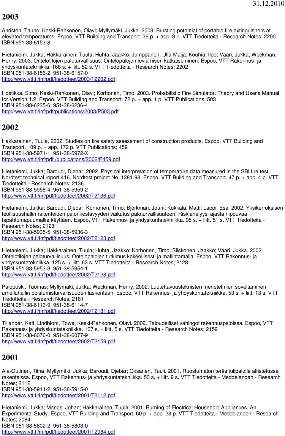 Ontelotilojen paloturvallisuus. Ontelopalojen leviämisen katkaiseminen. Espoo, VTT Rakennus- ja yhdyskuntatekniikka. 168 s. + liitt. 52 s.