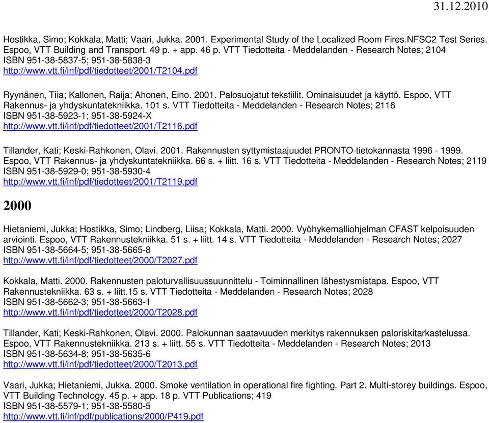 Palosuojatut tekstiilit. Ominaisuudet ja käyttö. Espoo, VTT Rakennus- ja yhdyskuntatekniikka. 101 s. VTT Tiedotteita - Meddelanden - Research Notes; 2116 ISBN 951-38-5923-1; 951-38-5924-X http://www.