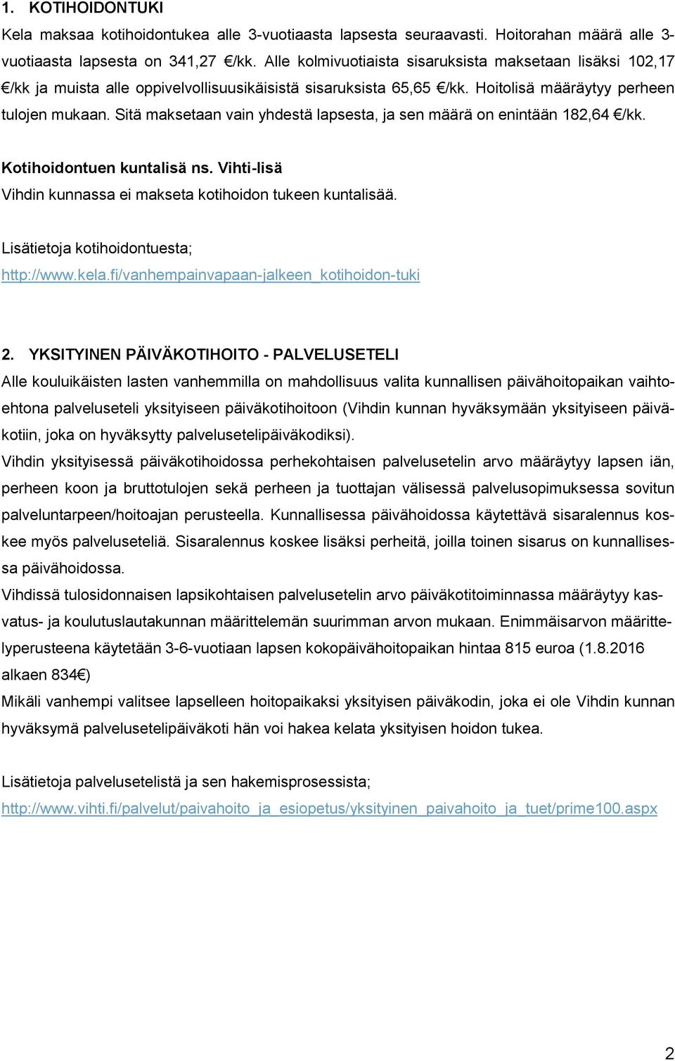 Sitä maksetaan vain yhdestä lapsesta, ja sen määrä on enintään 182,64 /kk. Kotihoidontuen kuntalisä ns. Vihti-lisä Vihdin kunnassa ei makseta kotihoidon tukeen kuntalisää.