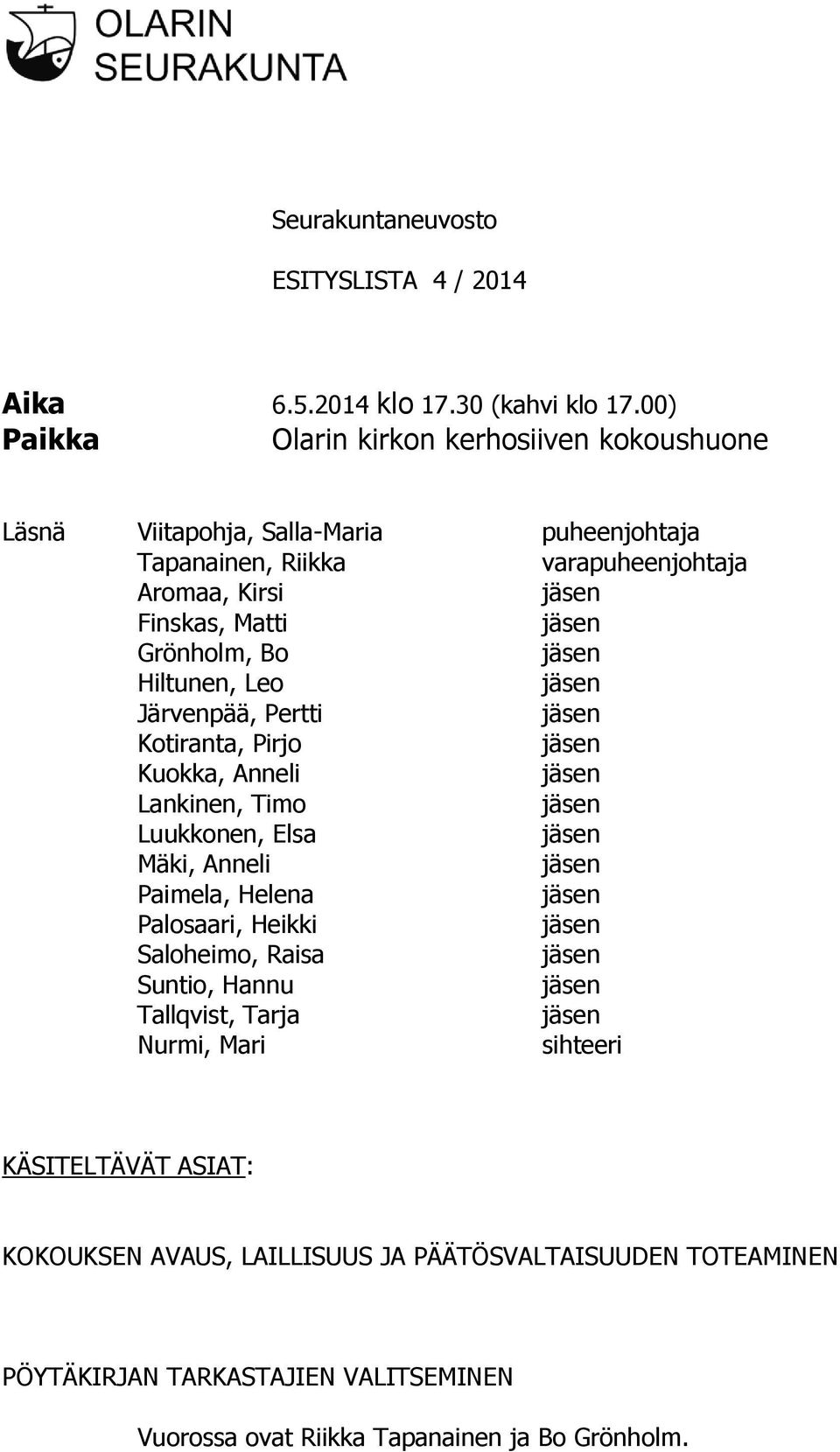 Matti Grönholm, Bo Hiltunen, Leo Järvenpää, Pertti Kotiranta, Pirjo Kuokka, Anneli Lankinen, Timo Luukkonen, Elsa Mäki, Anneli Paimela, Helena Palosaari,