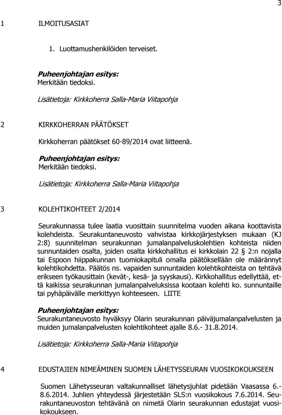 2:n nojalla tai Espoon hiippakunnan tuomiokapituli omalla päätöksellään ole määrännyt kolehtikohdetta. Päätös ns.