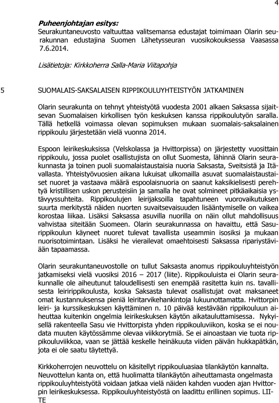 saralla. Tällä hetkellä voimassa olevan sopimuksen mukaan suomalais-saksalainen rippikoulu järjestetään vielä vuonna 2014.