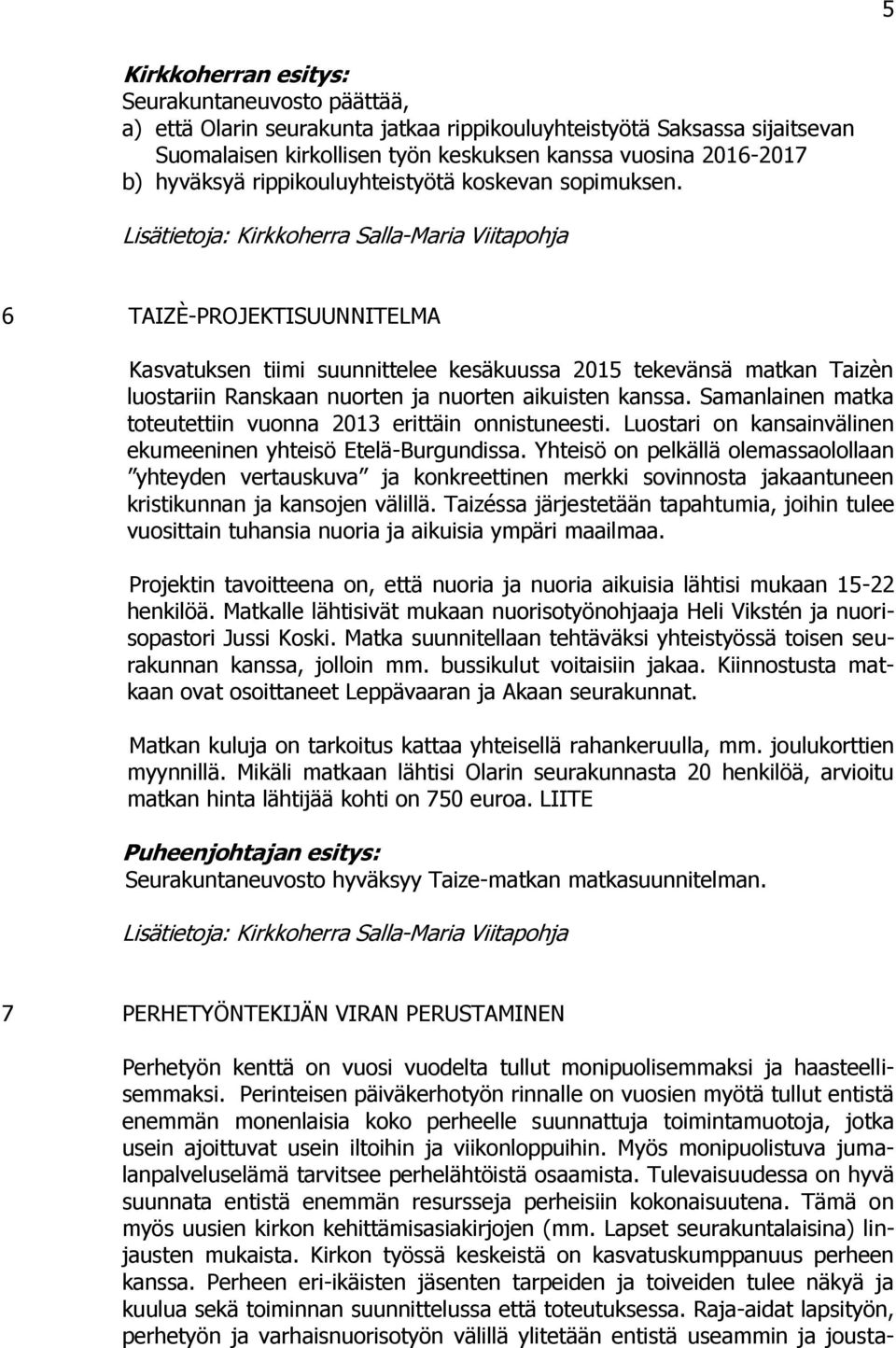 6 TAIZÈ-PROJEKTISUUNNITELMA Kasvatuksen tiimi suunnittelee kesäkuussa 2015 tekevänsä matkan Taizèn luostariin Ranskaan nuorten ja nuorten aikuisten kanssa.
