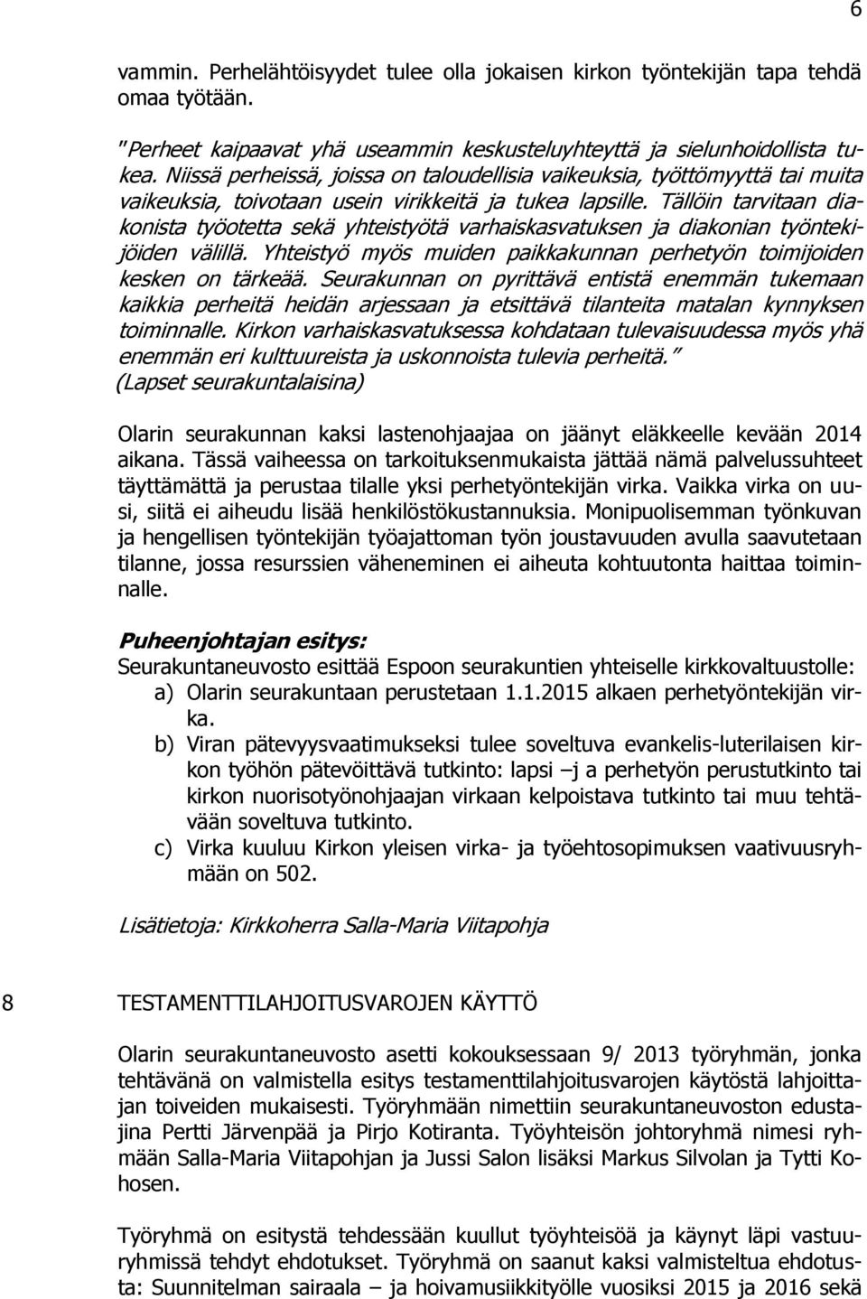 Tällöin tarvitaan diakonista työotetta sekä yhteistyötä varhaiskasvatuksen ja diakonian työntekijöiden välillä. Yhteistyö myös muiden paikkakunnan perhetyön toimijoiden kesken on tärkeää.