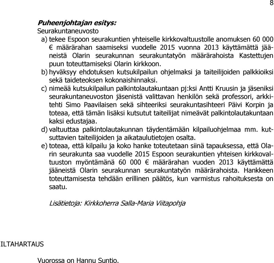 c) nimeää kutsukilpailun palkintolautakuntaan pj:ksi Antti Kruusin ja iksi seurakuntaneuvoston istä valittavan henkilön sekä professori, arkkitehti Simo Paavilaisen sekä sihteeriksi