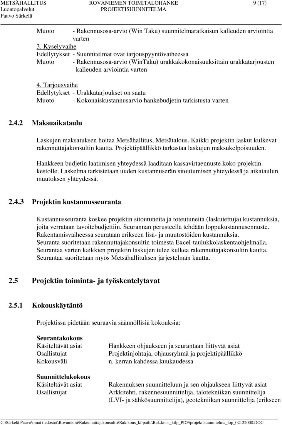 Tarjousvaihe Edellytykset - Urakkatarjoukset on saatu Muoto - Kokonaiskustannusarvio hankebudjetin tarkistusta varten 2.4.2 Maksuaikataulu Laskujen maksatuksen hoitaa Metsähallitus, Metsätalous.