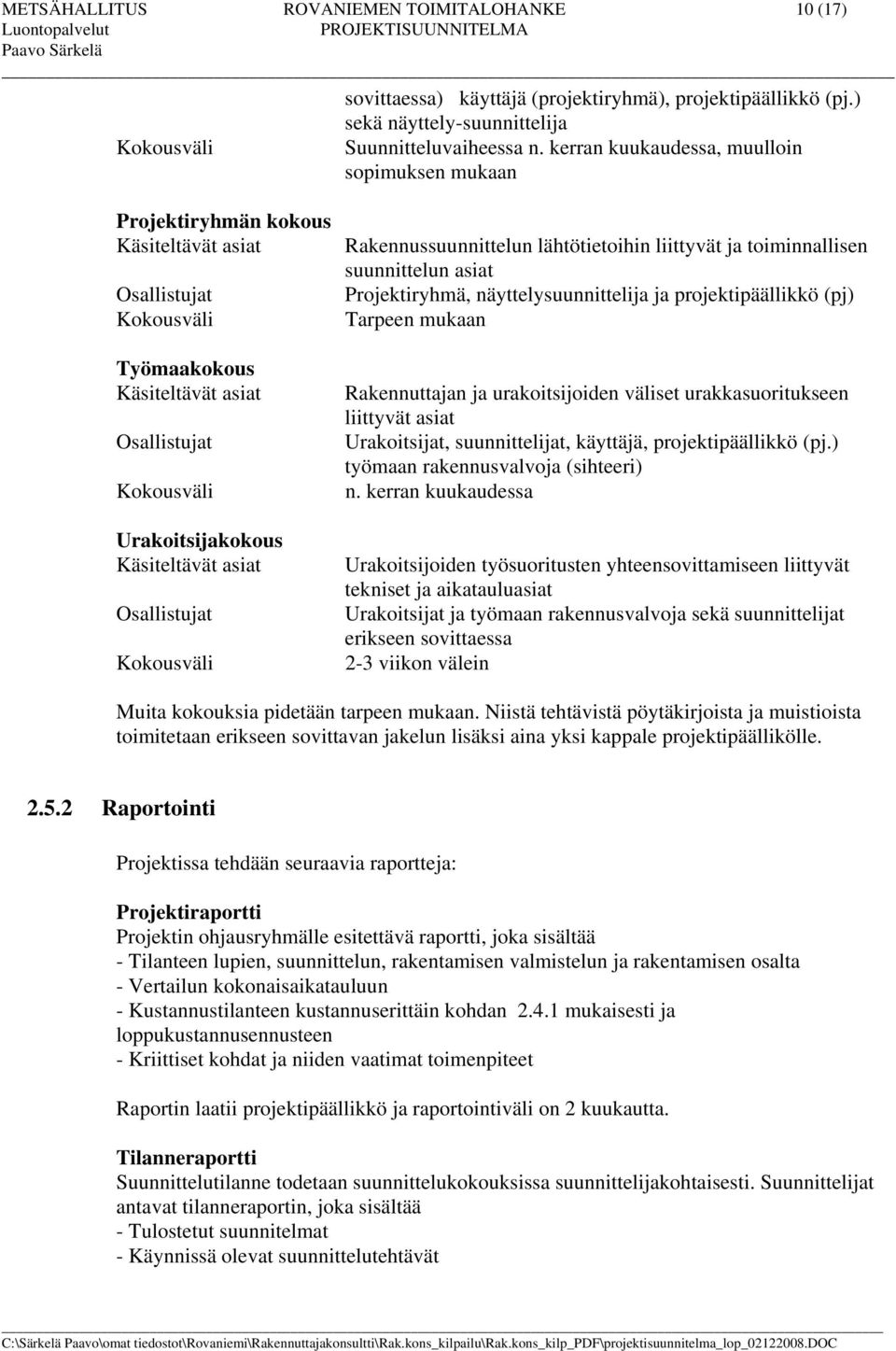 asiat Osallistujat Kokousväli Rakennussuunnittelun lähtötietoihin liittyvät ja toiminnallisen suunnittelun asiat Projektiryhmä, näyttelysuunnittelija ja projektipäällikkö (pj) Tarpeen mukaan