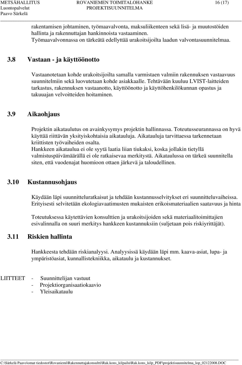 8 Vastaan - ja käyttöönotto Vastaanotetaan kohde urakoitsijoilta samalla varmistaen valmiin rakennuksen vastaavuus suunnitelmiin sekä luovutetaan kohde asiakkaalle.