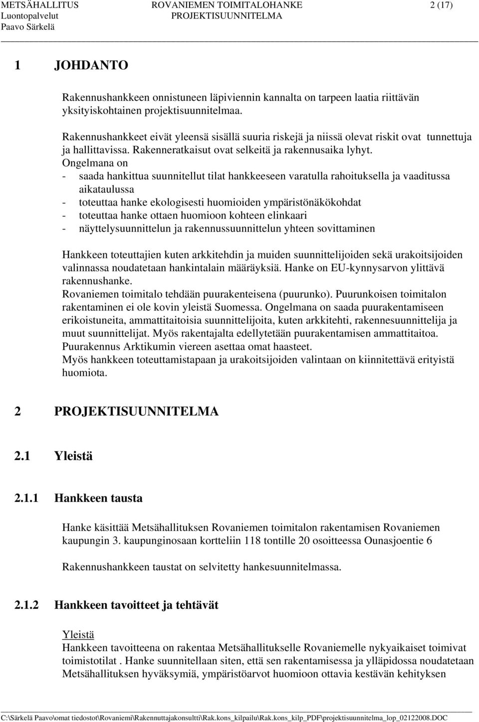 Ongelmana on - saada hankittua suunnitellut tilat hankkeeseen varatulla rahoituksella ja vaaditussa aikataulussa - toteuttaa hanke ekologisesti huomioiden ympäristönäkökohdat - toteuttaa hanke ottaen