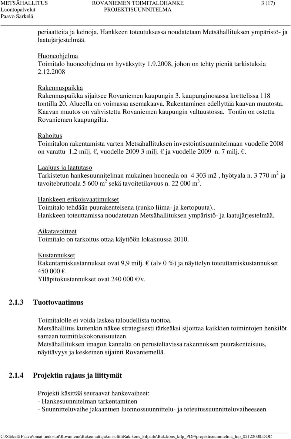 kaupunginosassa korttelissa 118 tontilla 20. Alueella on voimassa asemakaava. Rakentaminen edellyttää kaavan muutosta. Kaavan muutos on vahvistettu Rovaniemen kaupungin valtuustossa.