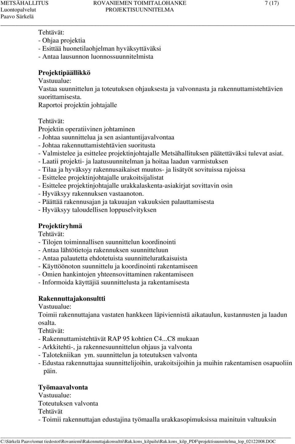 Raportoi projektin johtajalle Tehtävät: Projektin operatiivinen johtaminen - Johtaa suunnittelua ja sen asiantuntijavalvontaa - Johtaa rakennuttamistehtävien suoritusta - Valmistelee ja esittelee