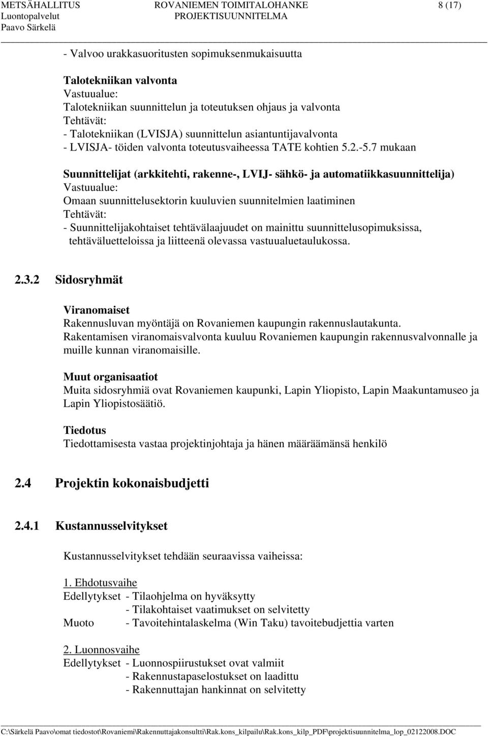 7 mukaan Suunnittelijat (arkkitehti, rakenne-, LVIJ- sähkö- ja automatiikkasuunnittelija) Vastuualue: Omaan suunnittelusektorin kuuluvien suunnitelmien laatiminen Tehtävät: - Suunnittelijakohtaiset