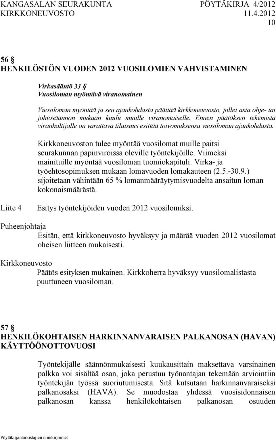 n tulee myöntää vuosilomat muille paitsi seurakunnan papinviroissa oleville työntekijöille. Viimeksi mainituille myöntää vuosiloman tuomiokapituli.