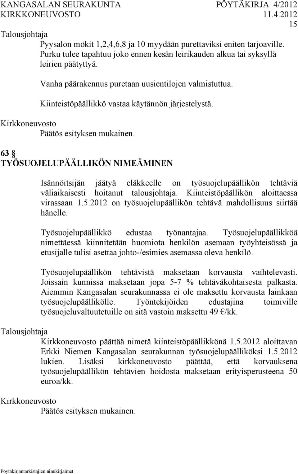 63 TYÖSUOJELUPÄÄLLIKÖN NIMEÄMINEN Isännöitsijän jäätyä eläkkeelle on työsuojelupäällikön tehtäviä väliaikaisesti hoitanut talousjohtaja. Kiinteistöpäällikön aloittaessa virassaan 1.5.