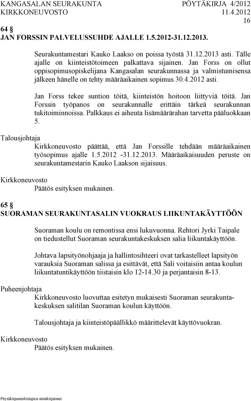 Jan Forss tekee suntion töitä, kiinteistön hoitoon liittyviä töitä. Jan Forssin työpanos on seurakunnalle erittäin tärkeä seurakunnan tukitoiminnoissa.