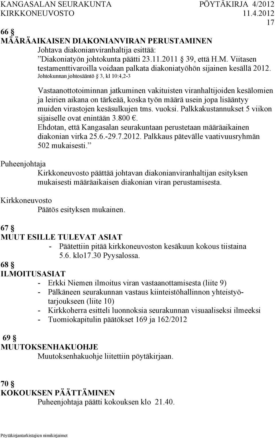 kesäsulkujen tms. vuoksi. Palkkakustannukset 5 viikon sijaiselle ovat enintään 3.800. Ehdotan, että Kangasalan seurakuntaan perustetaan määräaikainen diakonian virka 25.6.-29.7.2012.