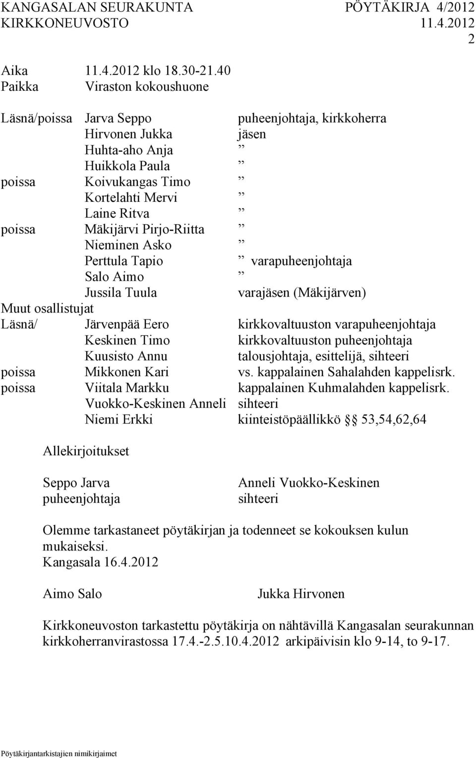 Mäkijärvi Pirjo-Riitta Nieminen Asko Perttula Tapio varapuheenjohtaja Salo Aimo Jussila Tuula varajäsen (Mäkijärven) Muut osallistujat Läsnä/ Järvenpää Eero kirkkovaltuuston varapuheenjohtaja