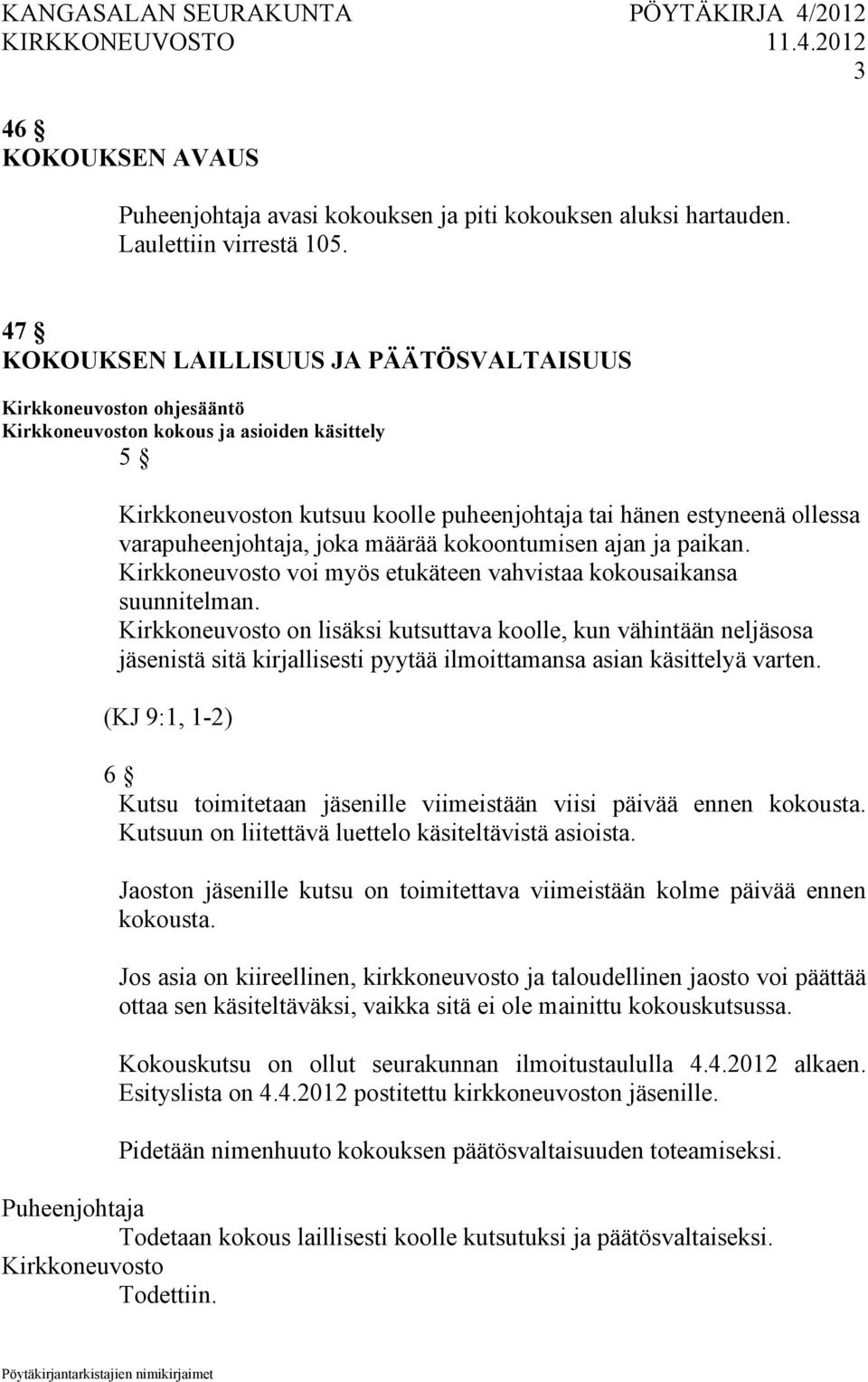 ja paikan. voi myös etukäteen vahvistaa kokousaikansa suunnitelman. on lisäksi kutsuttava koolle, kun vähintään neljäsosa jäsenistä sitä kirjallisesti pyytää ilmoittamansa asian käsittelyä varten.