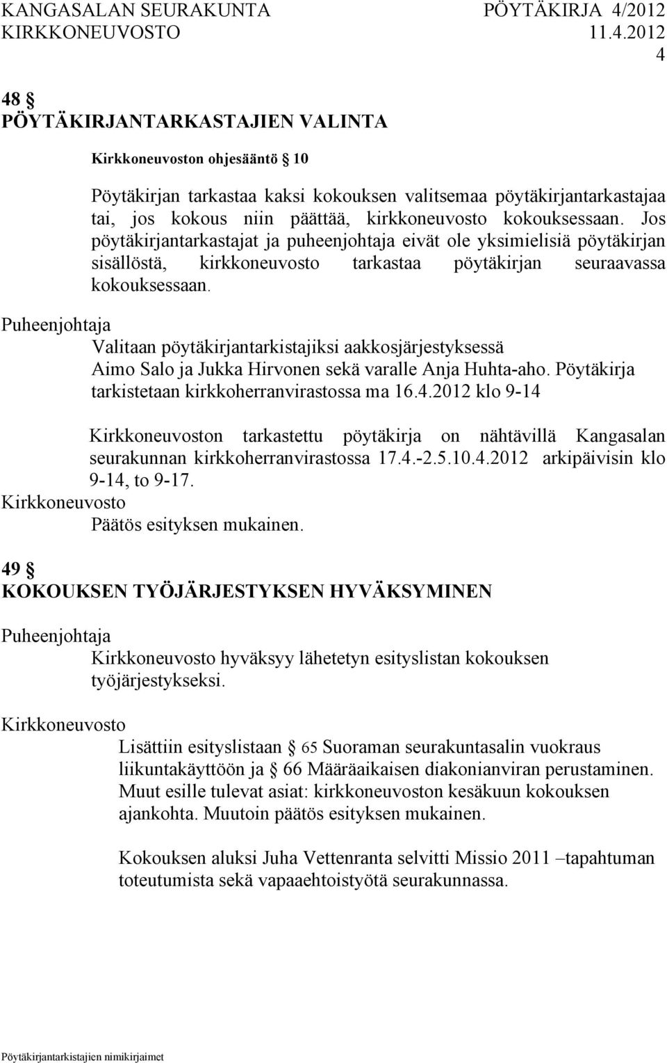 Valitaan pöytäkirjantarkistajiksi aakkosjärjestyksessä Aimo Salo ja Jukka Hirvonen sekä varalle Anja Huhta-aho. Pöytäkirja tarkistetaan kirkkoherranvirastossa ma 16.4.