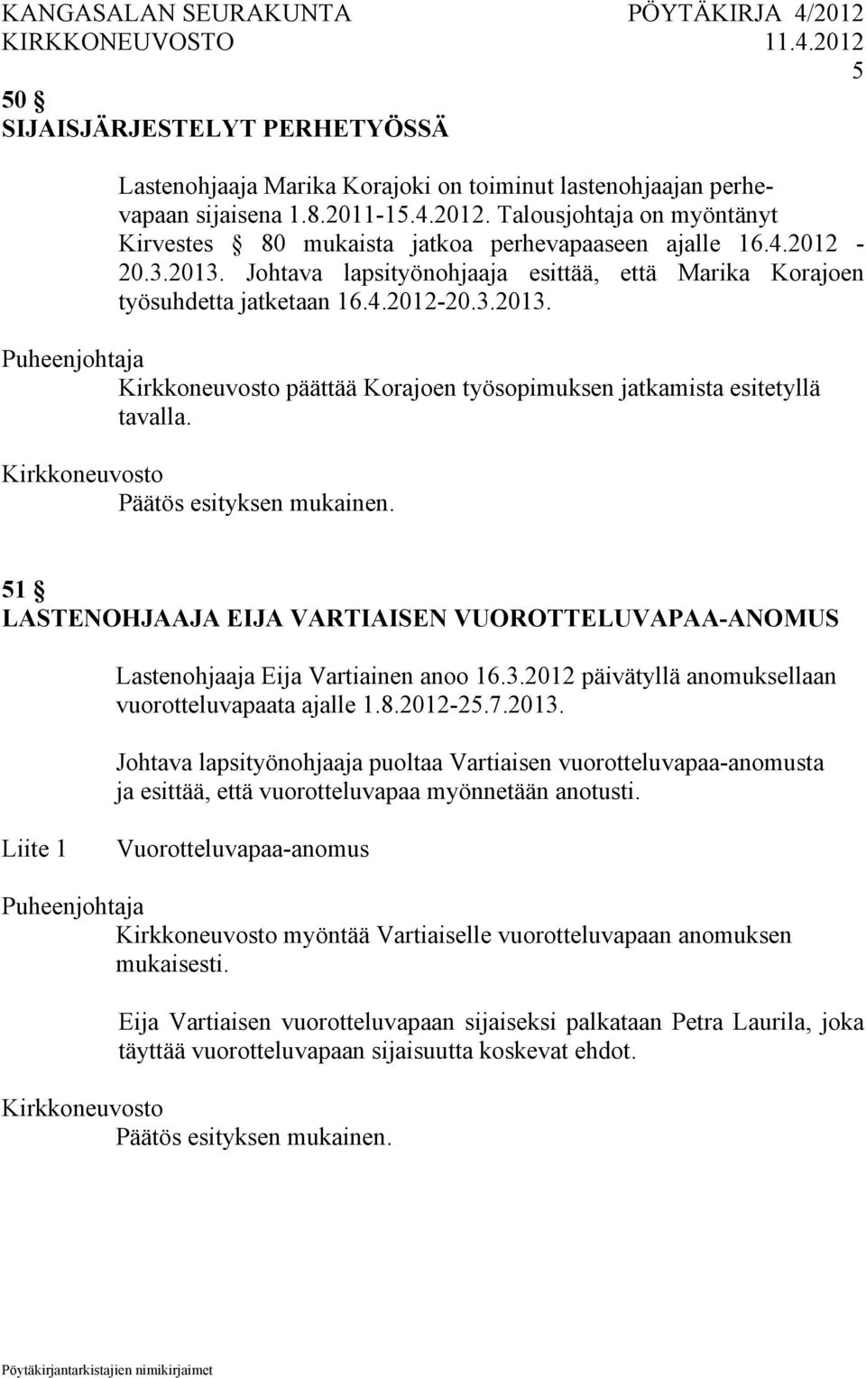 51 LASTENOHJAAJA EIJA VARTIAISEN VUOROTTELUVAPAA-ANOMUS Lastenohjaaja Eija Vartiainen anoo 16.3.2012 päivätyllä anomuksellaan vuorotteluvapaata ajalle 1.8.2012-25.7.2013.